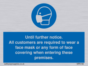 Until further notice.
All customers are required to wear a face mask or any form of face covering when entering these premises.