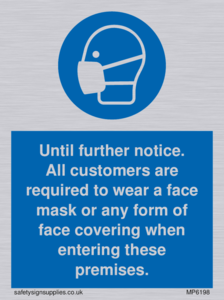 Until further notice.
All customers are required to wear a face mask or any form of face covering when entering these premises.