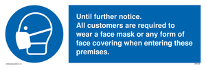 Until further notice.
 All customers are required to wear a face mask or any form of face covering when entering these premises. sign 