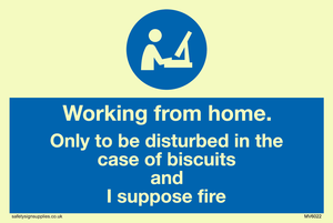 Working from home. Only to be disturbed in the case of biscuits and I suppose fire