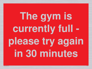 The gym is currently full - please try again in 30 minutes