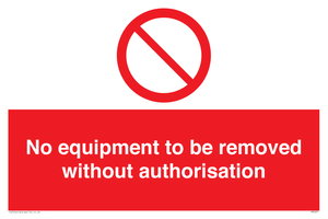 No equipment to be removed without authorisation Prohibition Sign