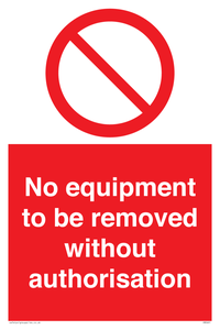 No equipment to be removed without authorisation Prohibition Sign 