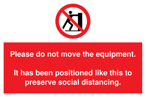 Please do not move the equipment. It has been positioned like this to preserve social distancing. sign 