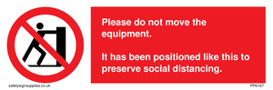 Please do not move the equipment. It has been positioned like this to preserve social distancing. 