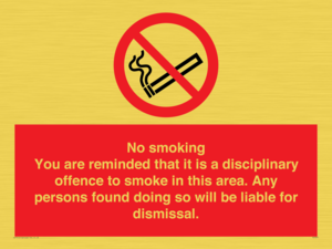 No smoking you are reminded that it is a disciplinary offence to smoke in this area. Any persons found doing so will be liable for dismissal.