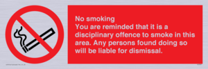 No smoking you are reminded that it is a disciplinary offence to smoke in this area. Any persons found doing so will be liable for dismissal.