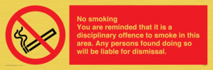 No smoking you are reminded that it is a disciplinary offence to smoke in this area. Any persons found doing so will be liable for dismissal.
