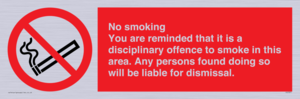 No smoking you are reminded that it is a disciplinary offence to smoke in this area. Any persons found doing so will be liable for dismissal.
