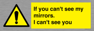 If you can't see my mirrors, I can't see you