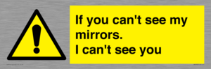 If you can't see my mirrors, I can't see you