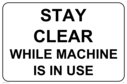 stay-clear-while-machine-is-in-use-sign-text-only~