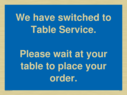 we-have-switched-to-table-service-please-wait-at-your-table-to-place-your-order~