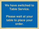we-have-switched-to-table-service-please-wait-at-your-table-to-place-your-order~