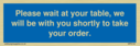 please-wait-at-your-table-we-will-be-with-you-shortly-to-take-your-order~