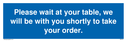 please-wait-at-your-table-we-will-be-with-you-shortly-to-take-your-order~
