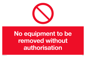 No equipment to be removed without authorisation Prohibition Sign